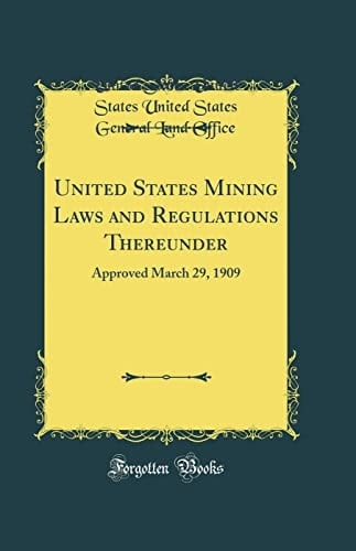 United States Mining Laws and Regulations Thereunder Approved March 29, 1909 (Classic Reprint)