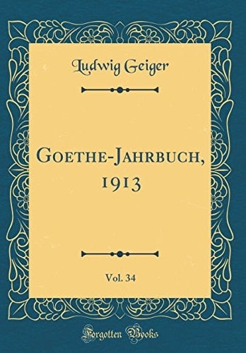 Goethe-Jahrbuch, 1913, Vol. 34 (Classic Reprint)