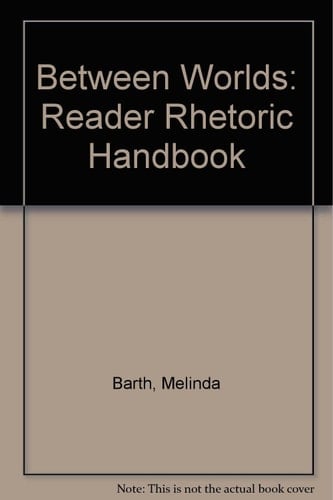 Between Worlds A Reader, Rhetoric, and Handbook