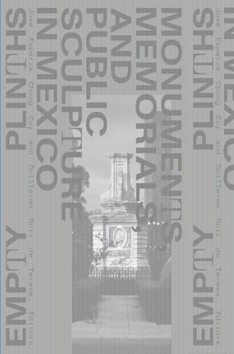 Empty Plinths Monuments, Memorials, and Public Sculpture in Mexico