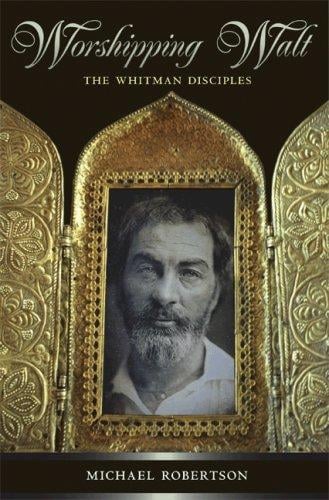 Worshipping Walt: the Whitman disciples