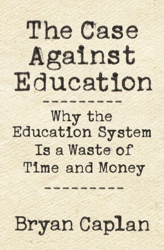The Case against Education Why the Education System Is a Waste of Time and Money