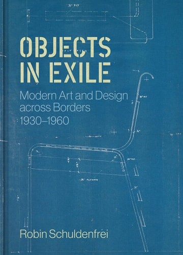 Objects in Exile Modern Art and Design Across Borders, 1930–1960