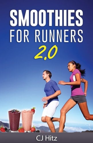 Smoothies For Runners 2.0 24 More Proven Smoothie Recipes to Take Your Running Performance to the Next Level, Decrease Your Recovery Time and Allow You to Run Injury-Free