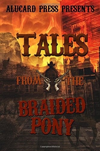 Tales from the Braided Pony A Collection of Horror Tales from the Old West. .