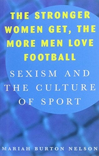 The Stronger Women Get, the More Men Love Football Sexism and the Culture of Sport