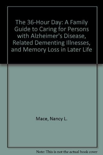 The 36-Hour Day A Family Guide to Caring for Persons with Alzheimer's Disease, Related Dementing Illnesses and Memory Loss in Later Life