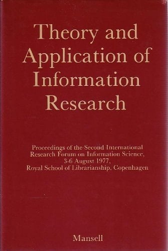 Theory and Application of Information Research: Proceedings of the Second International Research Forum on Information Science, 3-6 August 1977, Roya