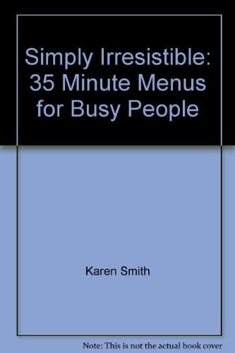 Simply Irresistible 35 Minute Menus for Busy People