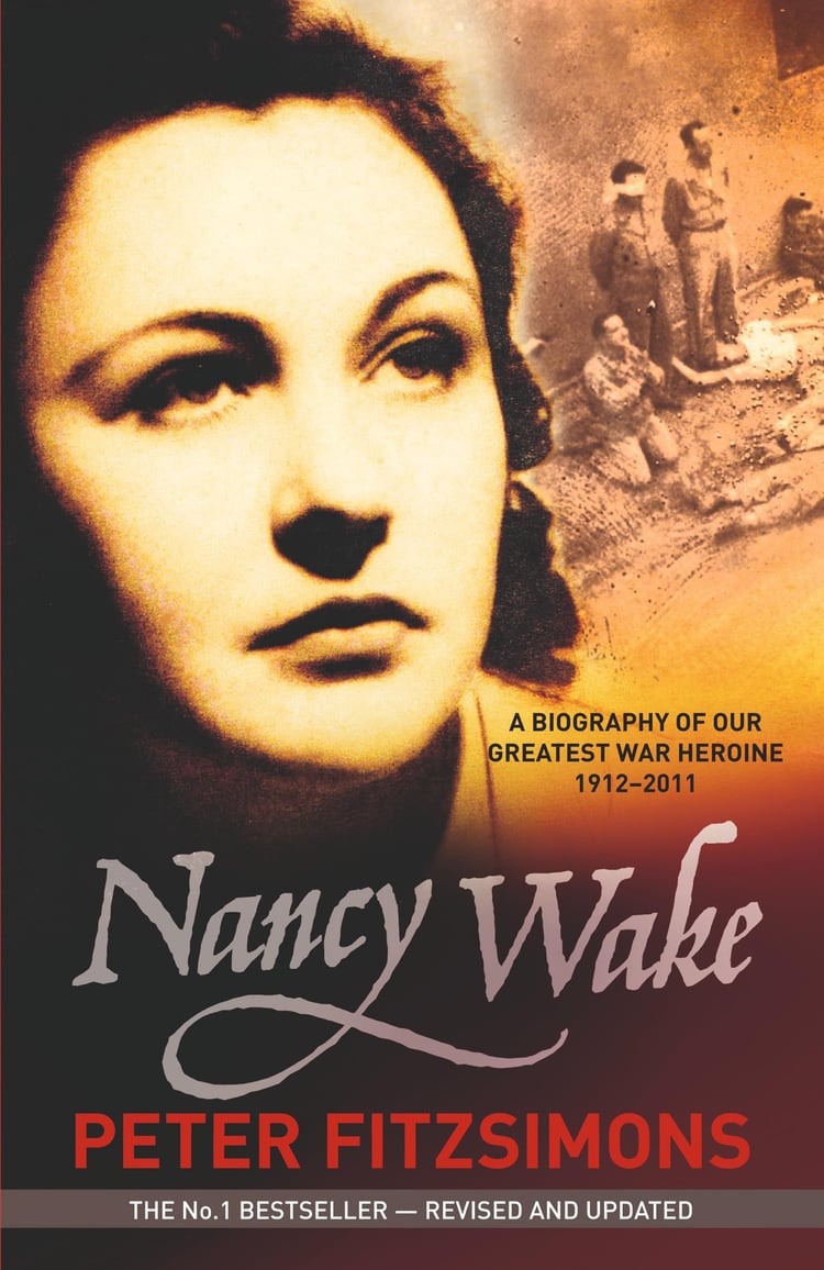 Nancy Wake A Biography of Our Greatest War Heroine 1912-2011