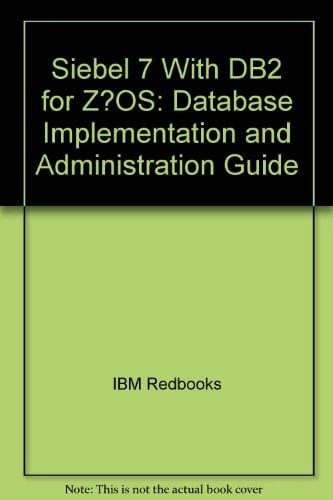Siebel 7 with DB2 for Z/OS Database Implementation and Administration Guide
