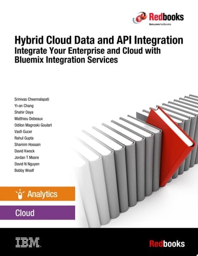 Hybrid Cloud Data and API Integration: Integrate Your Enterprise and Cloud with Bluemix Integration Services