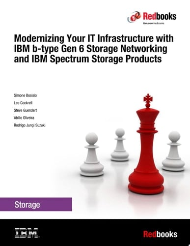 Modernizing Your IT Infrastructure with IBM b-type Gen 6 Storage Networking and IBM Spectrum Storage Products