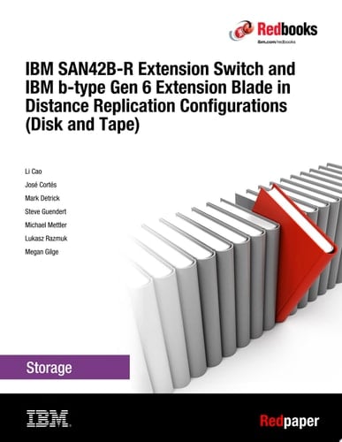 IBM SAN42B-R Extension Switch and IBM b-type Gen 6 Extension Blade in Distance Replication Configurations (Disk and Tape)