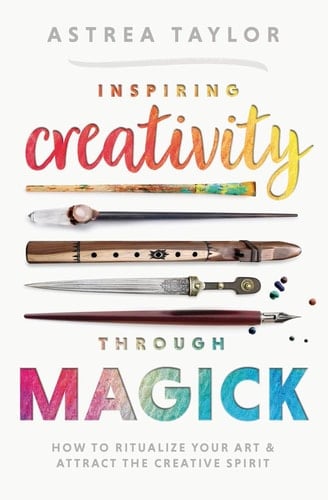 Inspiring Creativity Through Magick How to Ritualize Your Art & Attract the Creative Spirit