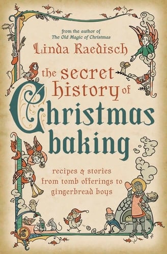 The Secret History of Christmas Baking Recipes and Stories from Tomb Offerings to Gingerbread Boys