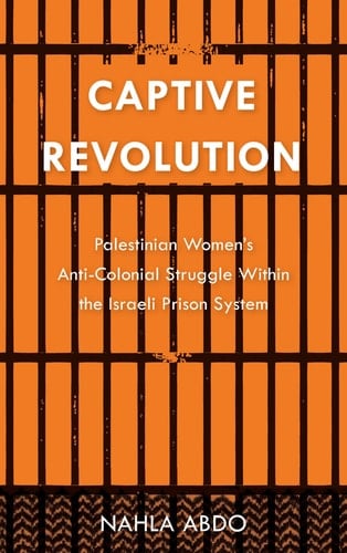 Captive Revolution Palestinian Women's anti-Colonial Struggle within the Israeli Prison System