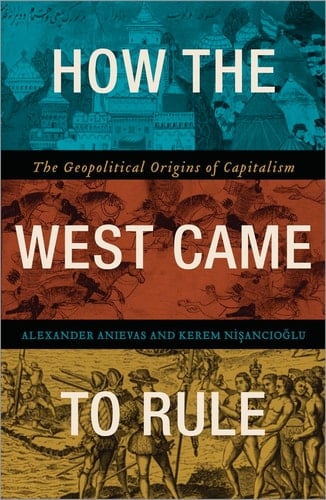 How the West Came to Rule The Geopolitical Origins of Capitalism