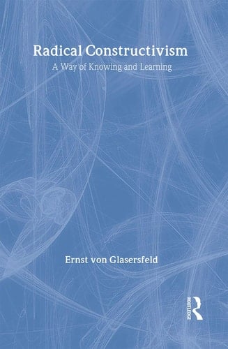 Radical Constructivism A Way of Knowing and Learning