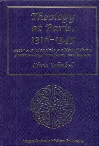 Theology at Paris, 1316–1345: Peter Auriol and the Problem of Divine Foreknowledge and Future Contingents (Ashgate Studies in Medieval Philosophy)
