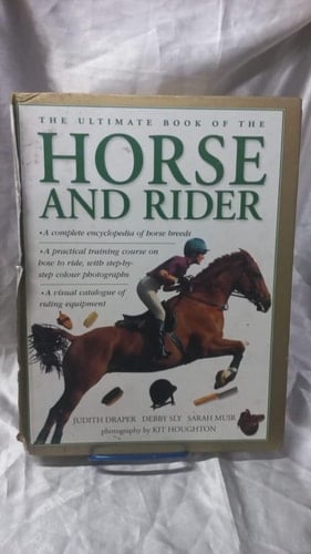 The Ultimate Book of the Horse and Rider A Complete Encyclopedia of Horse Breeds, a Practical Training Course on How to Ride