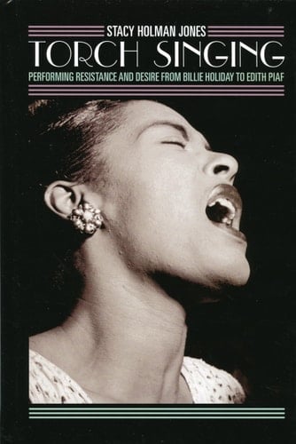 Torch Singing Performing Resistance and Desire from Billie Holiday to Edith Piaf