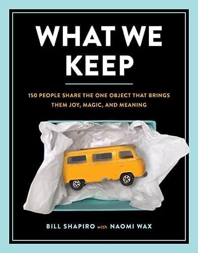 What We Keep 150 People Share the One Object that Brings Them Joy, Magic, and Meaning
