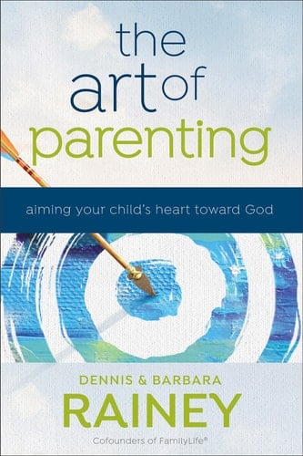 The Art of Parenting Aiming Your Child's Heart toward God