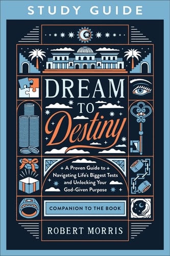 Dream to Destiny Study Guide A Proven Guide to Navigating Life's Biggest Tests and Unlocking Your God-Given Purpose