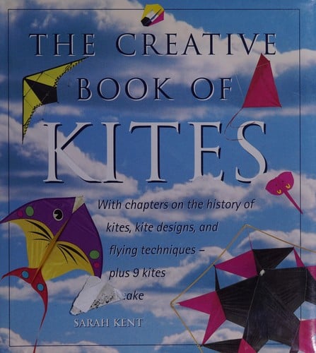 The Creative Book of Kites: With Chapter on the History of Kite Designs and Flying Techniques Plus 9 Kites to Make