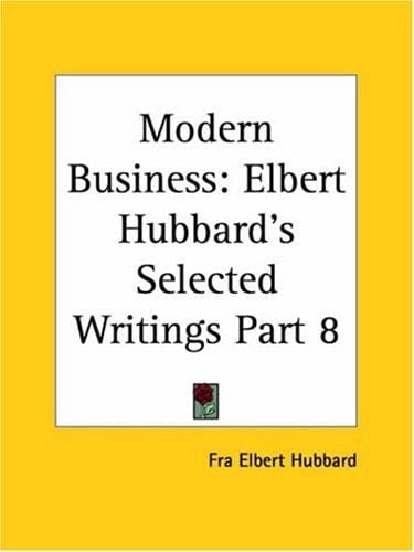 Modern Business (Elbert Hubbard's Selected Writings, Part 8)