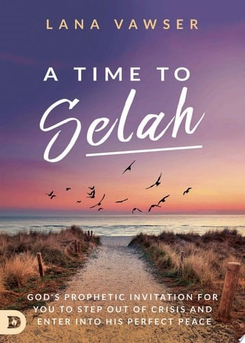 A Time to Selah God's Prophetic Invitation for You to Step Out of Crisis and Enter Into His Perfect Peace