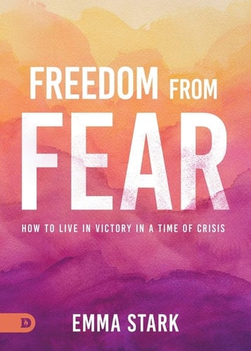 Freedom from Fear How to Live in Victory in a Time of Crisis