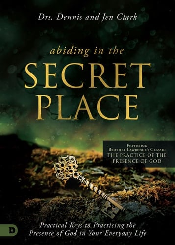 Abiding in the Secret Place Practical Keys to Practicing the Presence of God in Your Everyday Life