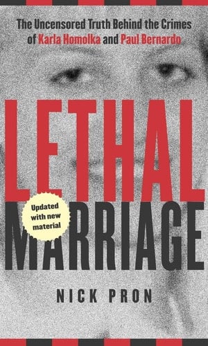 Lethal Marriage (Updated Edition) The Uncensored Truth Behind the Crimes of Paul Bernardo and Karla Homolka