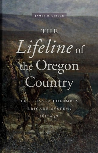 The Lifeline of the Oregon Country: The Fraser-Columbia Brigade System, 1811-47