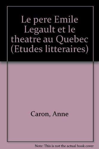 Le père Émile Legault et le théâtre au Québec (Études littéraires) (French Edition)