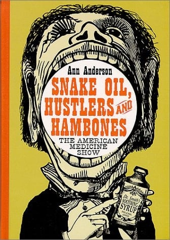 Snake Oil, Hustlers and Hambones: The American Medicine Show