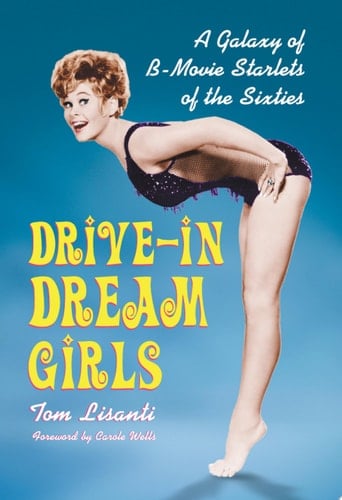 Drive-in Dream Girls A Galaxy of B-Movie Starlets of the Sixties