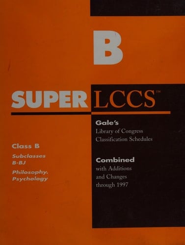Super LCCS Gale's Library of Congress Classification Schedules; Combined with Additions and Changes Through 1997; Compiled from Sources Enumerated on Verso. Philosophy. Psychology. Cl. B, Subcl. B - BJ