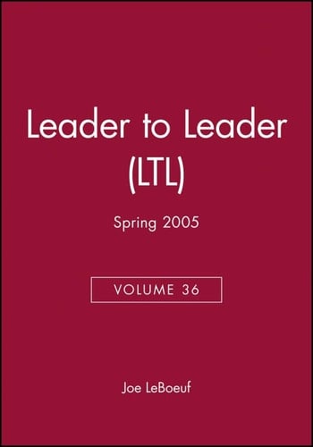Leader to Leader (LTL), Volume 36, Spring 2005