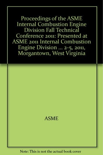 Proceedings of the ASME Internal Combustion Engine Division Fall Technical Conference -- 2011 Presented at ASME 2011 Internal Combustion Engine Division Fall Technical Conference, September 2-5, 2011, Morgantown, West Virginia