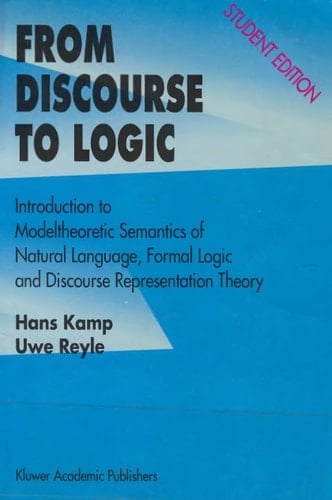 From Discourse to Logic Introduction to Modeltheoretic Semantics of Natural Language, Formal Logic and Discourse Representation Theory