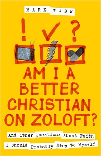 Am I a Better Christian on Zoloft? And Other Questions About Faith I Should Probably Keep to Myself