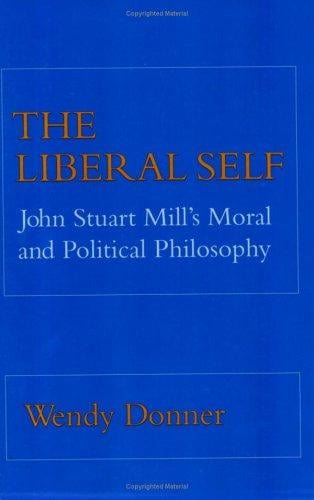The Liberal Self: John Stuart Mill's Moral and Political Philosophy