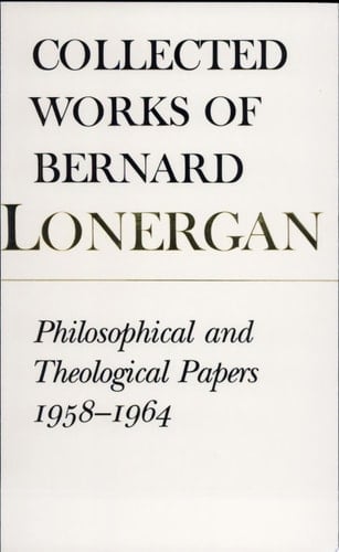 Collected Works of Bernard Lonergan: Philosophical and theological papers, 1958-1964
