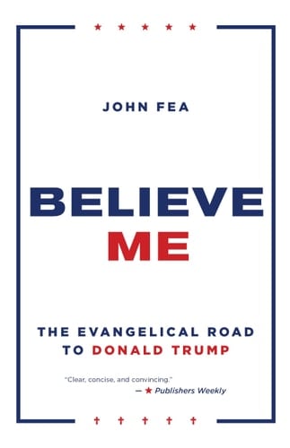 Believe Me The Evangelical Road to Donald Trump