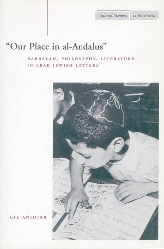 "Our Place in Al-Andalus" Kabbalah, Philosophy, Literature in Arab Jewish Letters