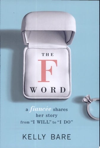 The F Word: A Fiancee Shares Her Story, From "I Will" To "I Do"