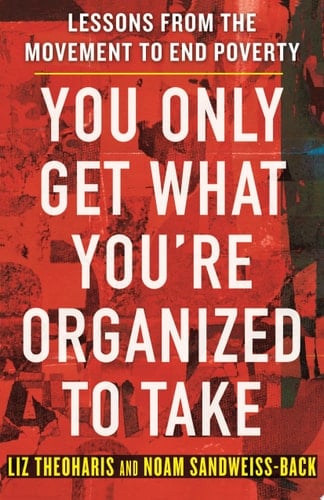 You Only Get What You're Organized to Take Lessons from the Movement to End Poverty
